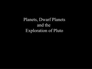 Planets, Dwarf Planets and the Exploration of Pluto