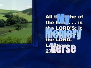All the tithe of the land . . . is the LORD'S: it is holy unto the LORD. Leviticus 27:30.