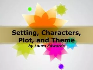 Setting, Characters, Plot, and Theme by Laura Edwards