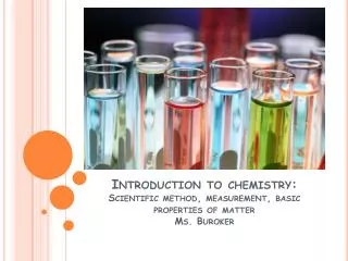 Introduction to chemistry: Scientific method, measurement, basic properties of matter Ms. Buroker