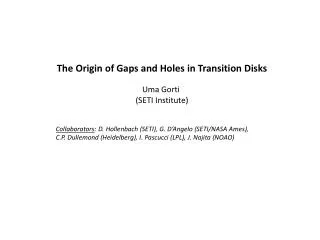 The Origin of Gaps and Holes in Transition Disks Uma Gorti (SETI Institute)