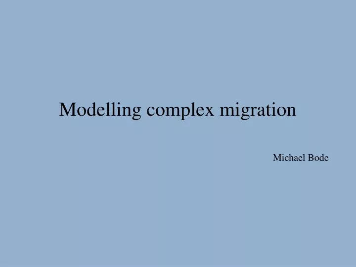 modelling complex migration michael bode