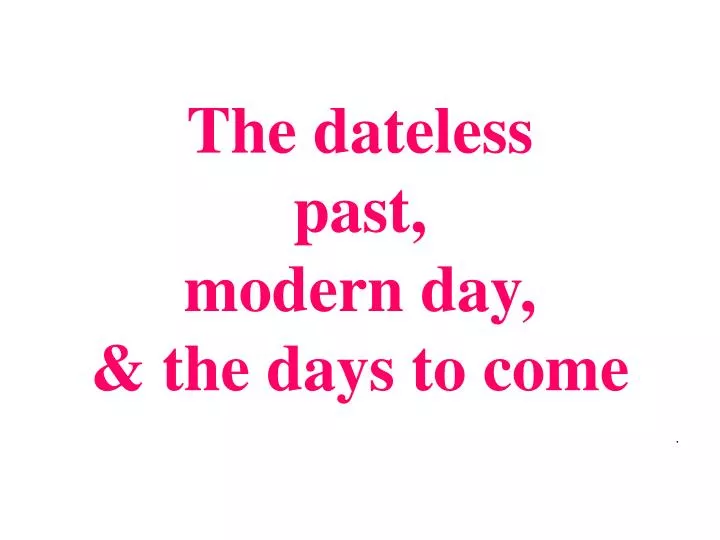 the dateless past modern day the days to come
