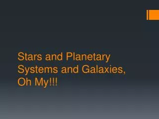 Stars and Planetary Systems and Galaxies, Oh My!!!