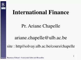 International Finance Pr. Ariane Chapelle ariane.chapelle@ulb.ac.be