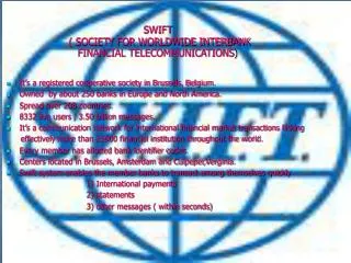 SWIFT ( SOCIETY FOR WORLDWIDE INTERBANK FINANCIAL TELECOMMUNICATIONS )