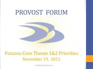 PROVOST FORUM Futureu Core Theme 1&amp;2 Priorities November 19, 2012