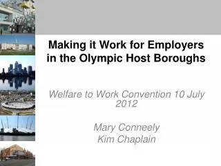 Making it Work for Employers in the Olympic Host Boroughs Welfare to Work Convention 10 July 2012