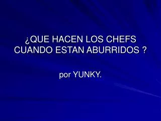 que hacen los chefs cuando estan aburridos