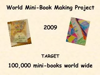 World Mini-Book Making Project 2009 TARGET 100,000 mini-books world wide