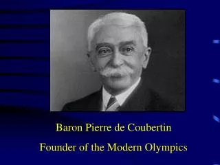 Baron Pierre de Coubertin Founder of the Modern Olympics
