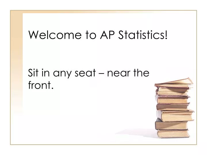welcome to ap statistics sit in any seat near the front