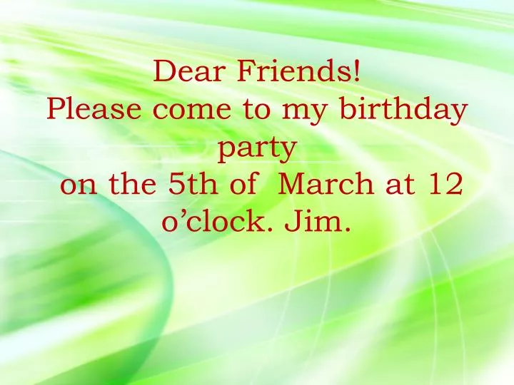dear friends please come to my birthday party on the 5th of march at 12 o clock jim