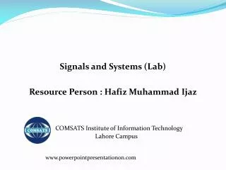 Signals and Systems (Lab) Resource Person : Hafiz Muhammad Ijaz