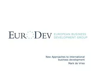 New Approaches to international business development Mark de Vries