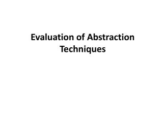 Evaluation of Abstraction Techniques