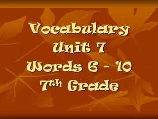 Vocabulary Unit 7 Words 6 - 10 7 th Grade
