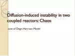 Diffusion-induced instability in two coupled reactors: Chaos - slide 1