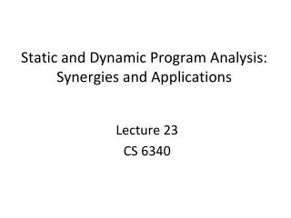 Static and Dynamic Program Analysis: Synergies and Applications
