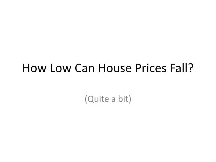 how low can house prices fall