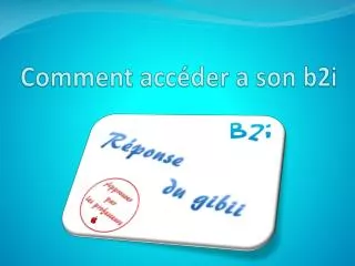 comment acc der a son b2i