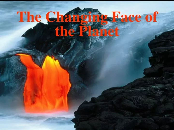 the changing face of the planet