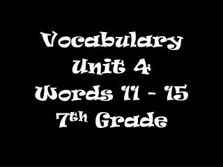 Vocabulary Unit 4 Words 11 - 15 7 th Grade