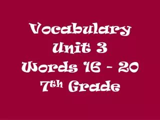 Vocabulary Unit 3 Words 16 - 20 7 th Grade