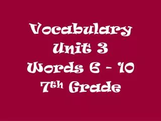 Vocabulary Unit 3 Words 6 - 10 7 th Grade