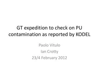 GT expedition to check on PU contamination as reported by KODEL
