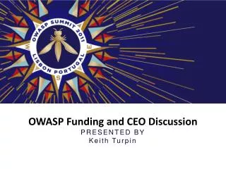 OWASP Funding and CEO Discussion PRESENTED BY Keith Turpin