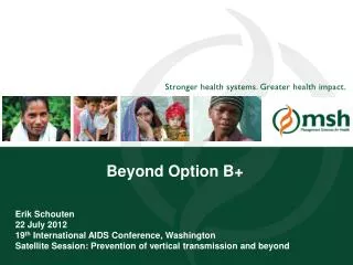 Beyond Option B+ Erik Schouten 22 July 2012 19 th International AIDS Conference, Washington