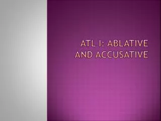 ATL I: Ablative and Accusative