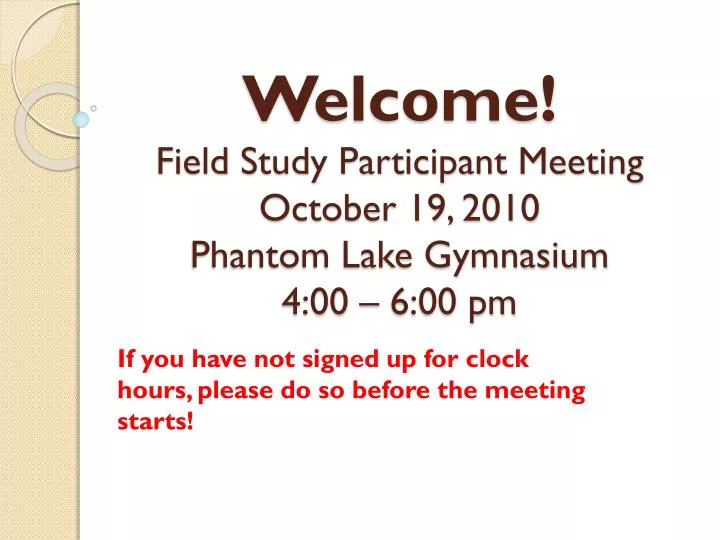 welcome field study participant meeting october 19 2010 phantom lake gymnasium 4 00 6 00 pm
