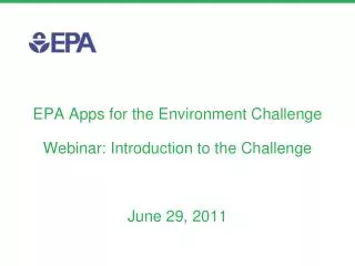 EPA Apps for the Environment Challenge Webinar: Introduction to the Challenge June 29, 2011