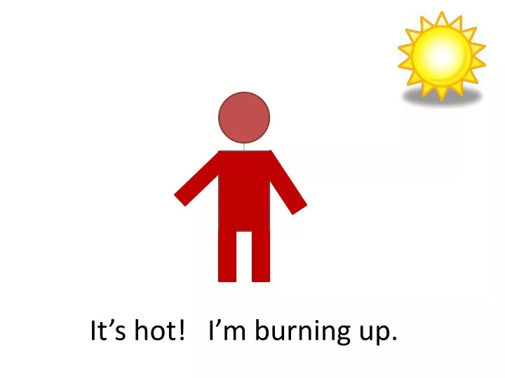 it s hot i m burning up