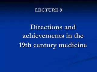 LECTURE 9 Directions and achievements in the 19th century medicine