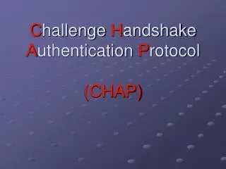 C hallenge H andshake A uthentication P rotocol (CHAP)