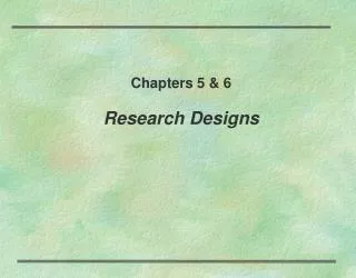 Chapters 5 &amp; 6 Research Designs