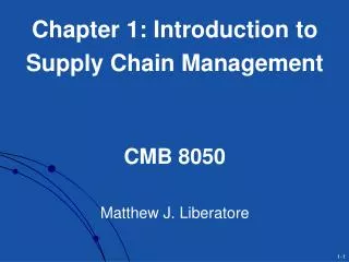Chapter 1: Introduction to Supply Chain Management CMB 8050 Matthew J. Liberatore