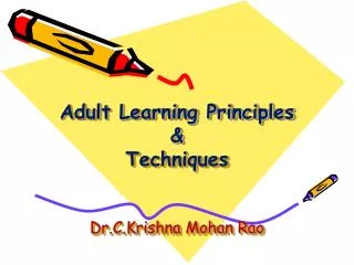 Adult Learning Principles &amp; Techniques Dr.C.Krishna Mohan Rao