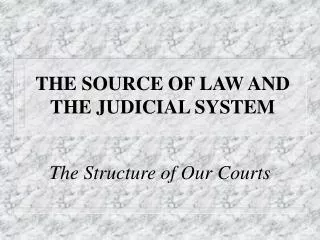 THE SOURCE OF LAW AND THE JUDICIAL SYSTEM