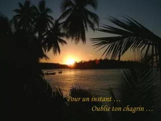 pour un instant oublie ton chagrin