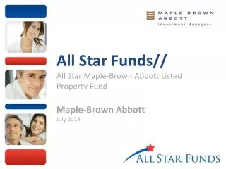 All Star Funds// All Star Maple-Brown Abbott Listed Property Fund Maple-Brown Abbott July 2013