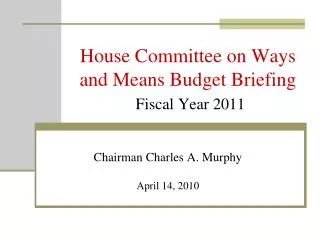 House Committee on Ways and Means Budget Briefing Fiscal Year 2011