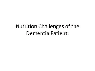 Nutrition Challenges of the Dementia Patient.