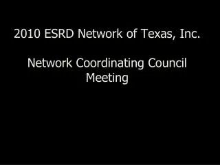 2010 ESRD Network of Texas, Inc. Network Coordinating Council Meeting