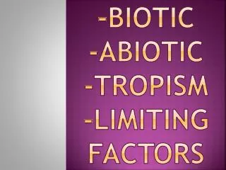 -Biotic - Abiotic -Tropism -Limiting Factors