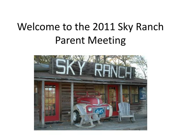 welcome to the 2011 sky ranch parent meeting
