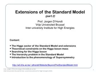 Extensions of the Standard Model (part 2) Prof. Jorgen D’Hondt Vrije Universiteit Brussel